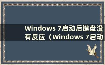 Windows 7启动后键盘没有反应（Windows 7启动时键盘无法使用）